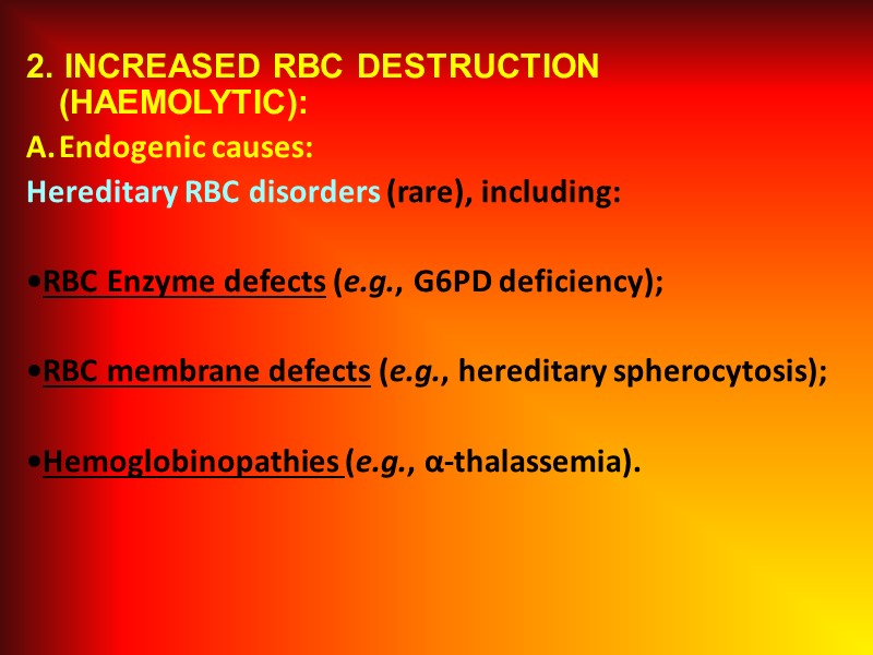 2. INCREASED RBC DESTRUCTION (HAEMOLYTIC): Endogenic causes:  Hereditary RBC disorders (rare), including: 